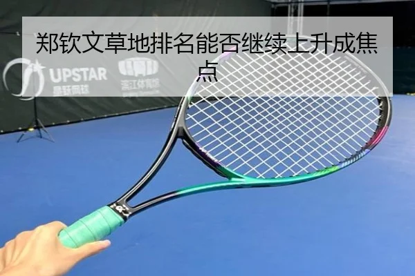 郑钦文草地排名能否继续上升成焦点